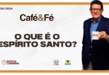 CAFÉ E FÉ – O QUE É O ESPÍRITO SANTO?