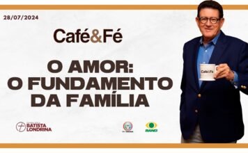 CAFÉ E FÉ – O AMOR: O FUNDAMENTO DA FAMÍLIA